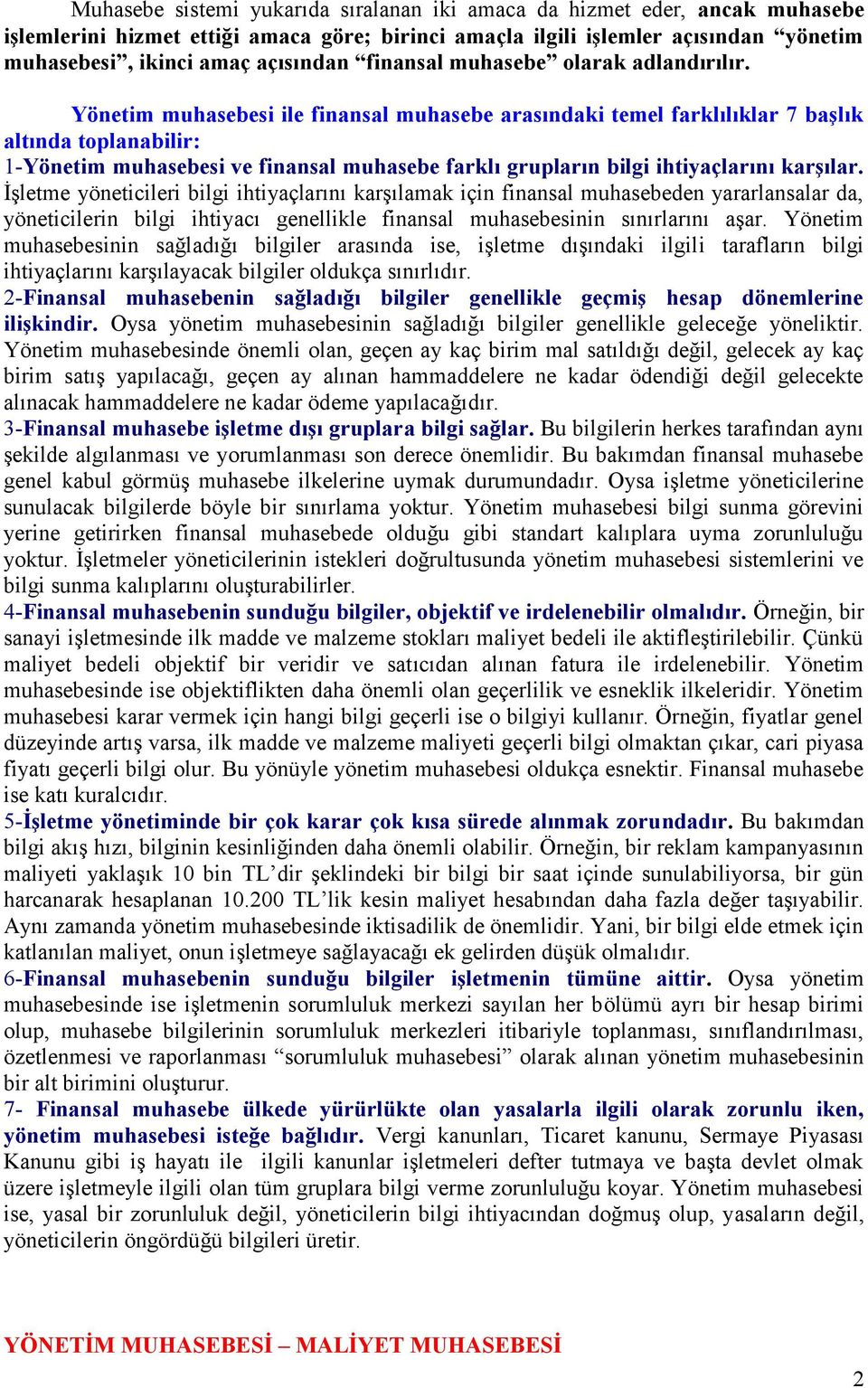 Yönetim muhasebesi ile finansal muhasebe arasındaki temel farklılıklar 7 başlık altında toplanabilir: 1-Yönetim muhasebesi ve finansal muhasebe farklı grupların bilgi ihtiyaçlarını karşılar.