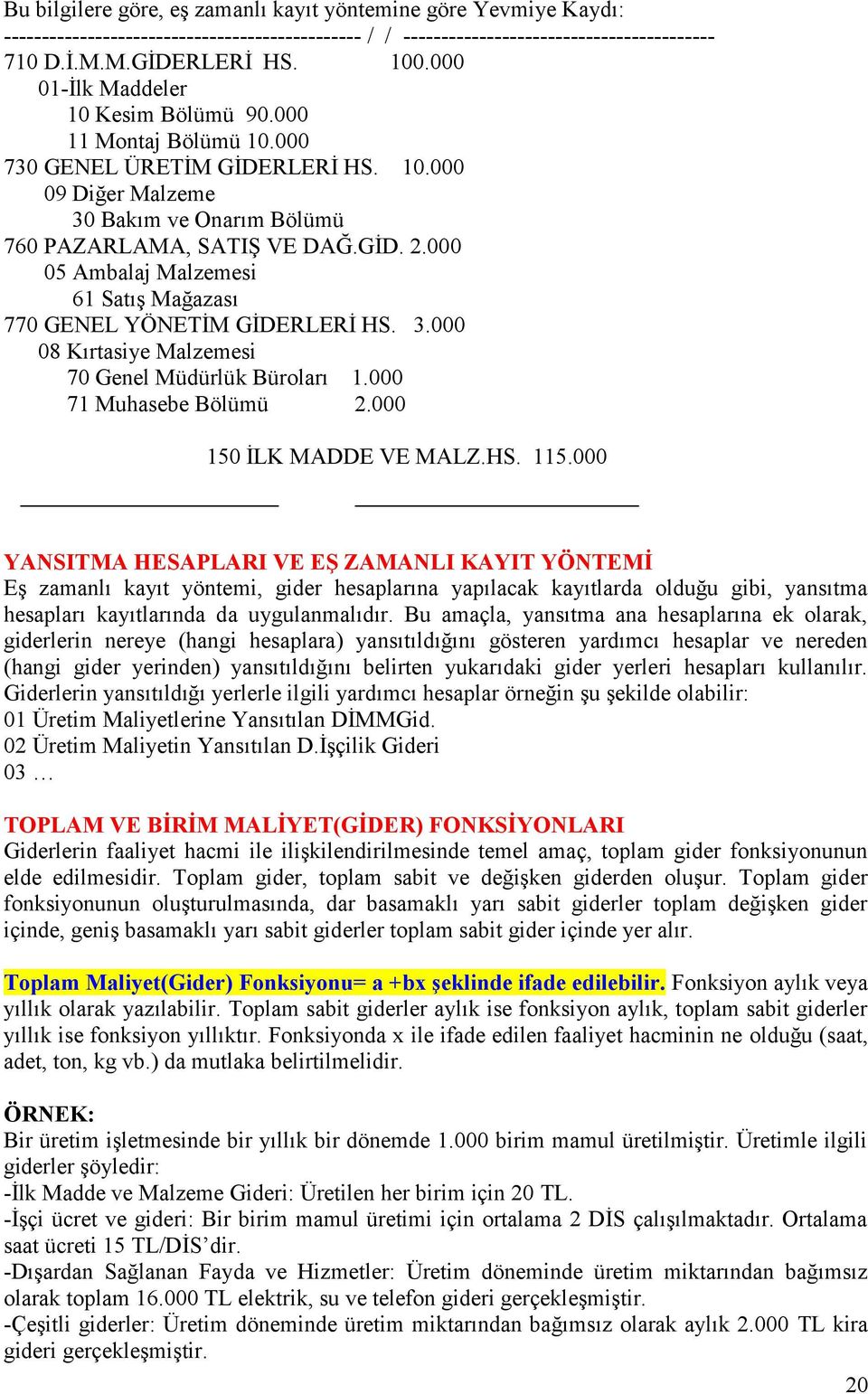 000 05 Ambalaj Malzemesi 61 Satış Mağazası 770 GENEL YÖNETİM GİDERLERİ HS. 3.000 08 Kırtasiye Malzemesi 70 Genel Müdürlük Büroları 1.000 71 Muhasebe Bölümü 2.000 150 İLK MADDE VE MALZ.HS. 115.