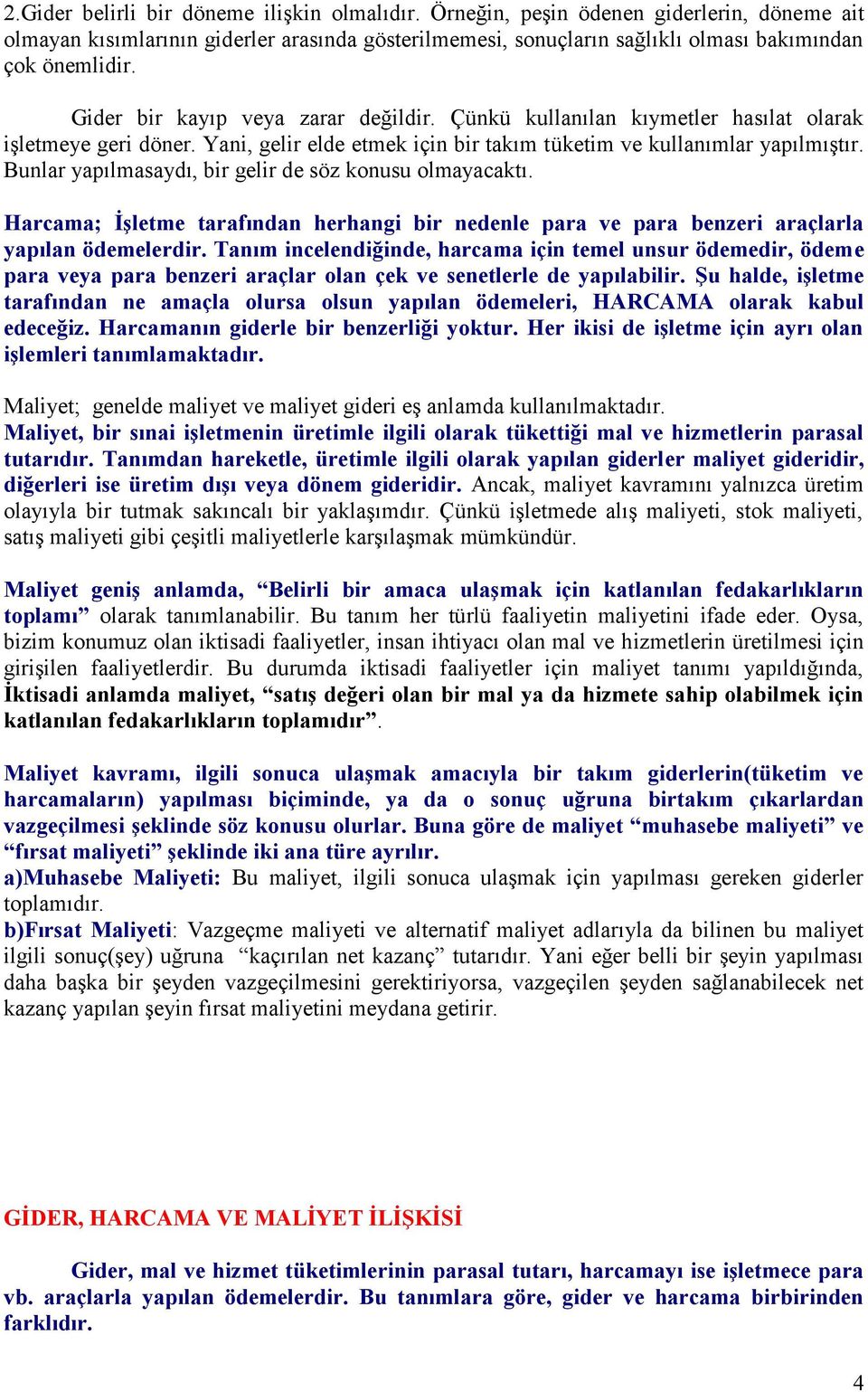 Bunlar yapılmasaydı, bir gelir de söz konusu olmayacaktı. Harcama; İşletme tarafından herhangi bir nedenle para ve para benzeri araçlarla yapılan ödemelerdir.