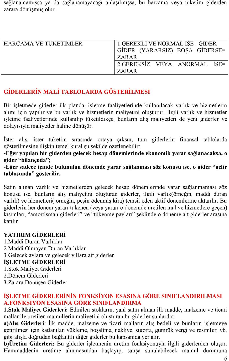 ve hizmetlerin maliyetini oluşturur. İlgili varlık ve hizmetler işletme faaliyetlerinde kullanılıp tüketildikçe, bunların alış maliyetleri de yeni giderler ve dolayısıyla maliyetler haline dönüşür.