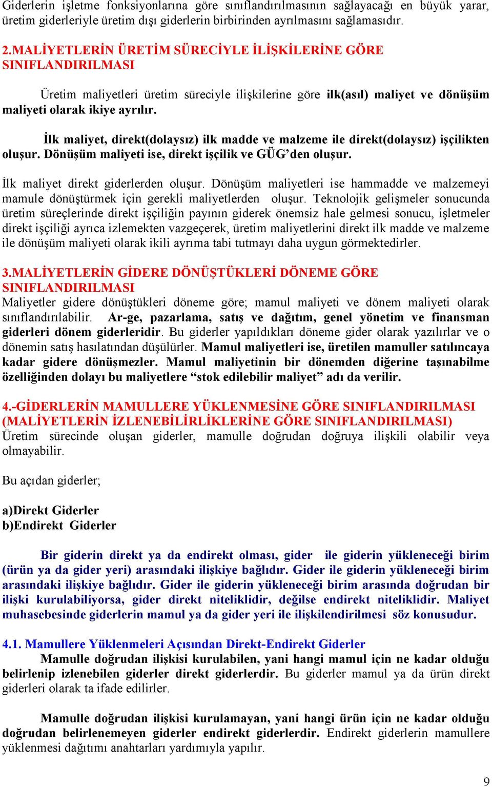 İlk maliyet, direkt(dolaysız) ilk madde ve malzeme ile direkt(dolaysız) işçilikten oluşur. Dönüşüm maliyeti ise, direkt işçilik ve GÜG den oluşur. İlk maliyet direkt giderlerden oluşur.