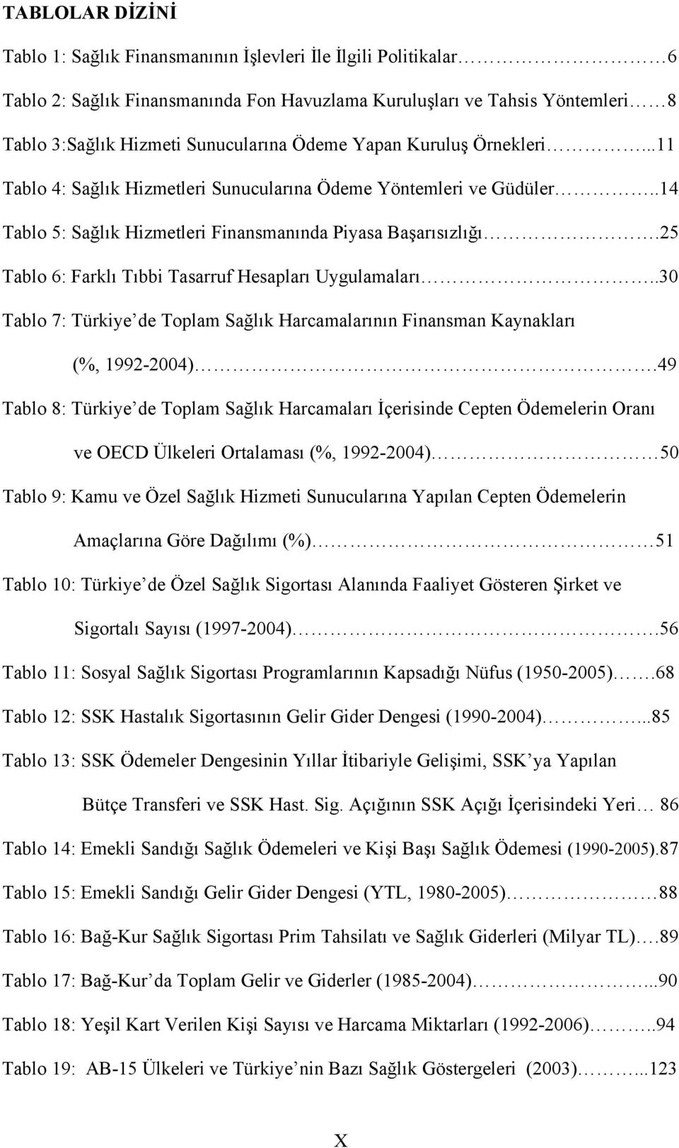 25 Tablo 6: Farklı Tıbbi Tasarruf Hesapları Uygulamaları..30 Tablo 7: Türkiye de Toplam Sağlık Harcamalarının Finansman Kaynakları (%, 1992-2004).