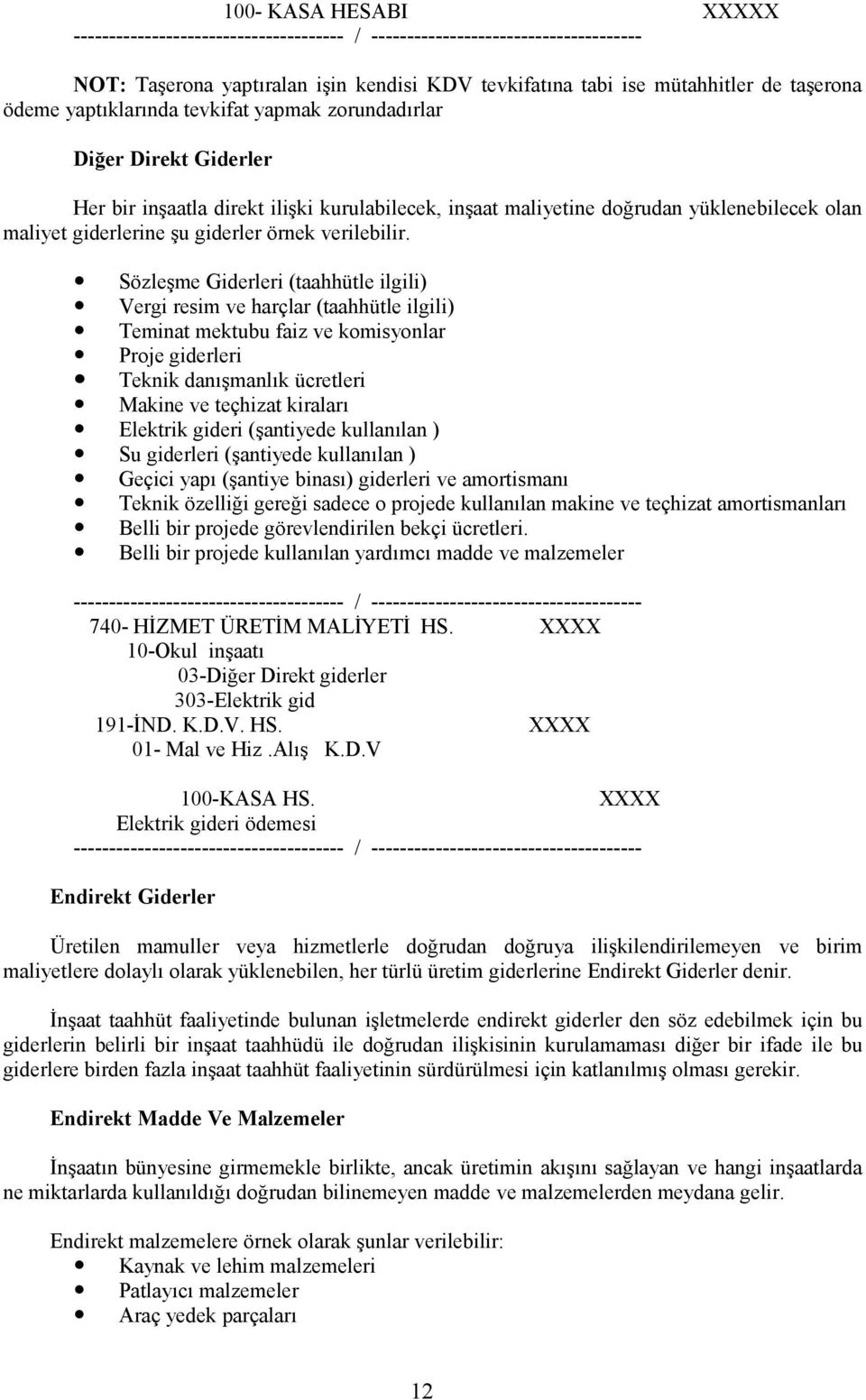 Sözleşme Giderleri (taahhütle ilgili) Vergi resim ve harçlar (taahhütle ilgili) Teminat mektubu faiz ve komisyonlar Proje giderleri Teknik danışmanlık ücretleri Makine ve teçhizat kiraları Elektrik