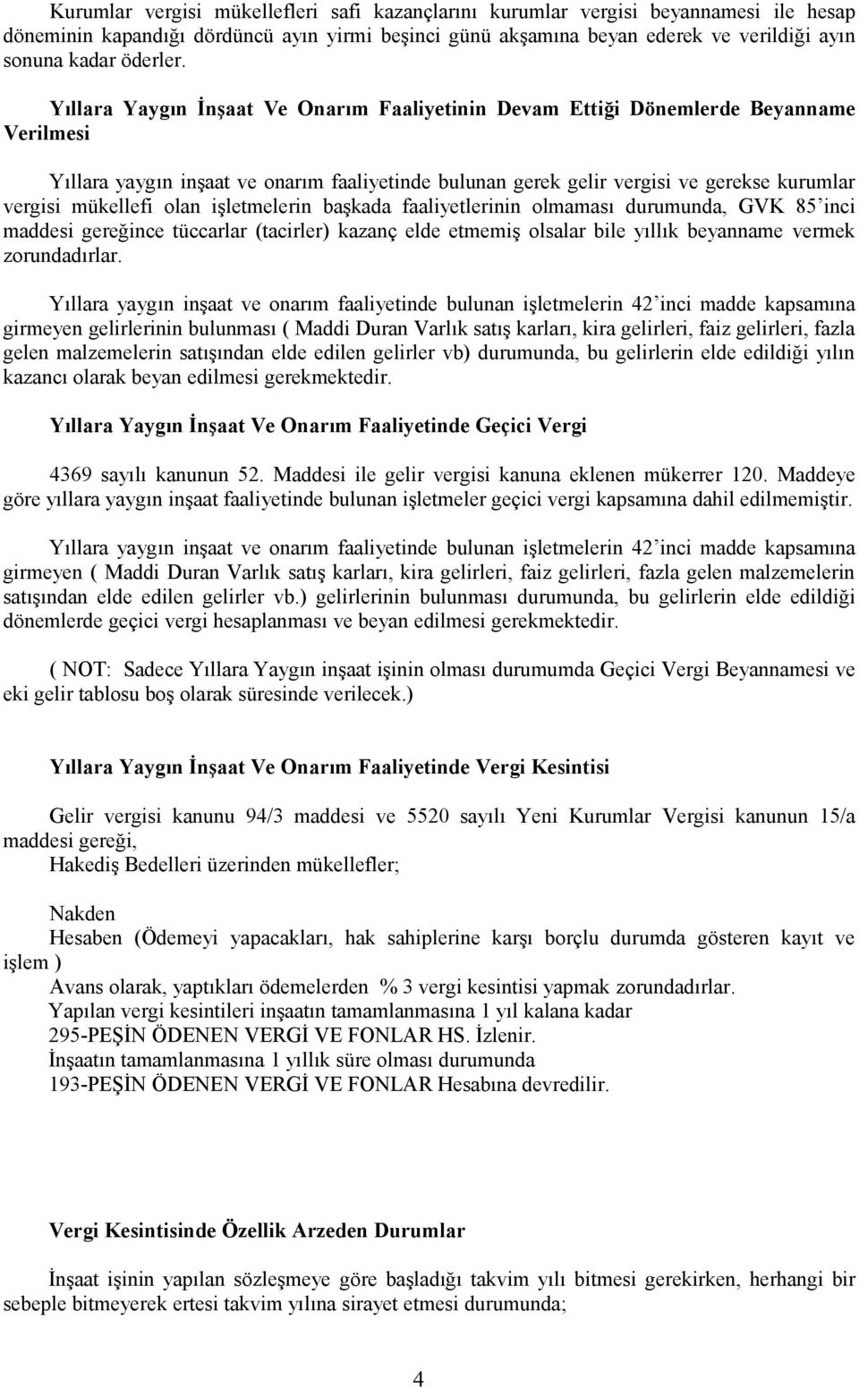 Yıllara Yaygın İnşaat Ve Onarım Faaliyetinin Devam Ettiği Dönemlerde Beyanname Verilmesi Yıllara yaygın inşaat ve onarım faaliyetinde bulunan gerek gelir vergisi ve gerekse kurumlar vergisi mükellefi