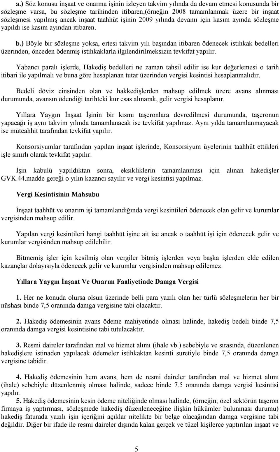 ) Böyle bir sözleşme yoksa, ertesi takvim yılı başından itibaren ödenecek istihkak bedelleri üzerinden, önceden ödenmiş istihkaklarla ilgilendirilmeksizin tevkifat yapılır.