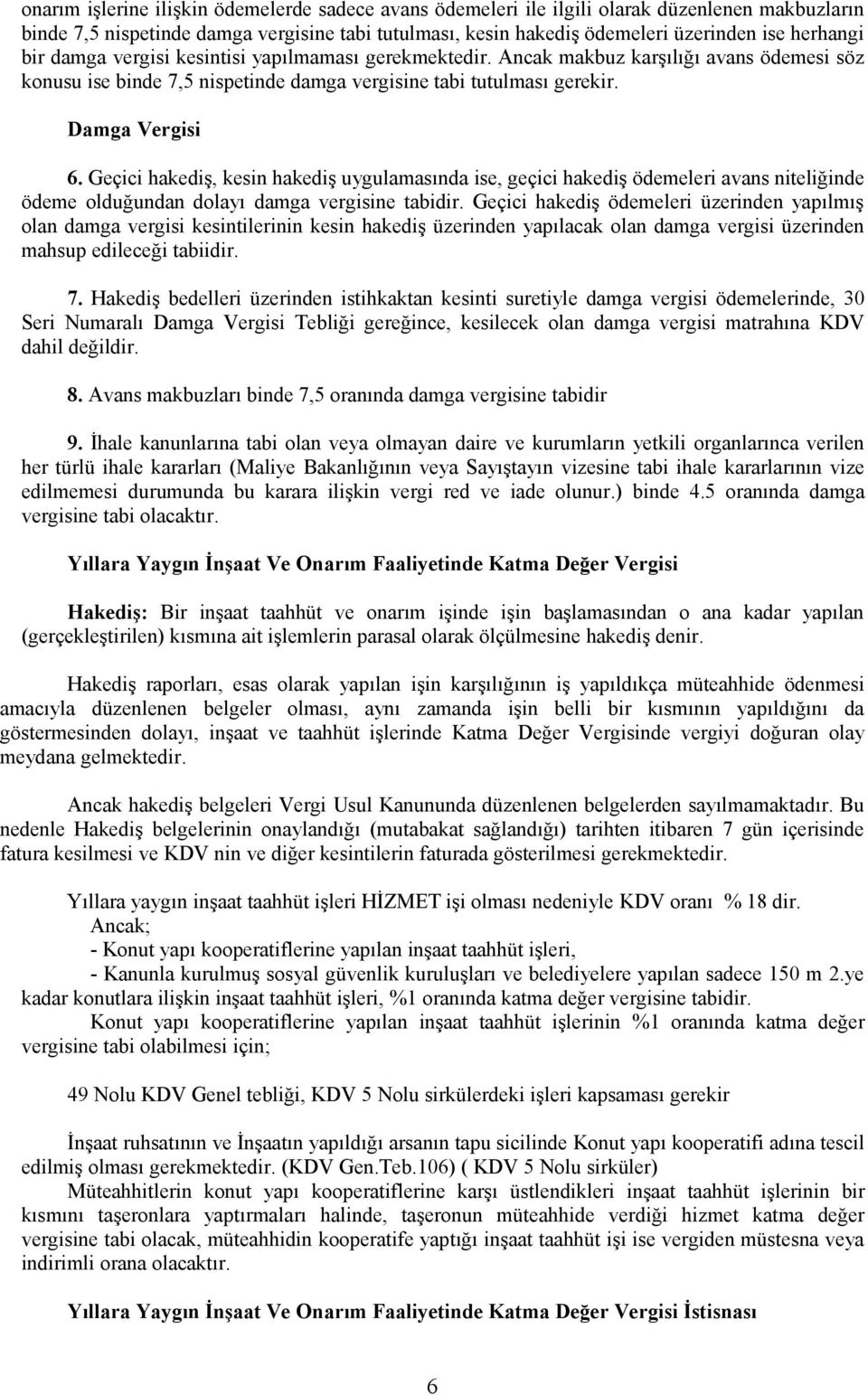 Geçici hakediş, kesin hakediş uygulamasında ise, geçici hakediş ödemeleri avans niteliğinde ödeme olduğundan dolayı damga vergisine tabidir.