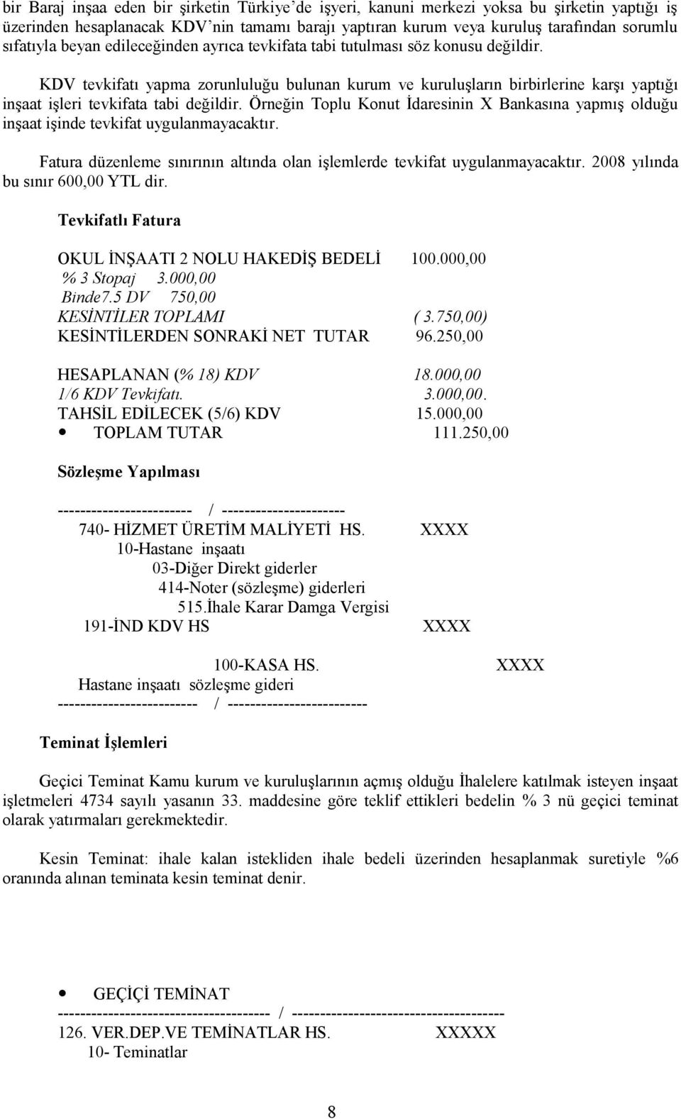 Örneğin Toplu Konut İdaresinin X Bankasına yapmış olduğu inşaat işinde tevkifat uygulanmayacaktır. Fatura düzenleme sınırının altında olan işlemlerde tevkifat uygulanmayacaktır.