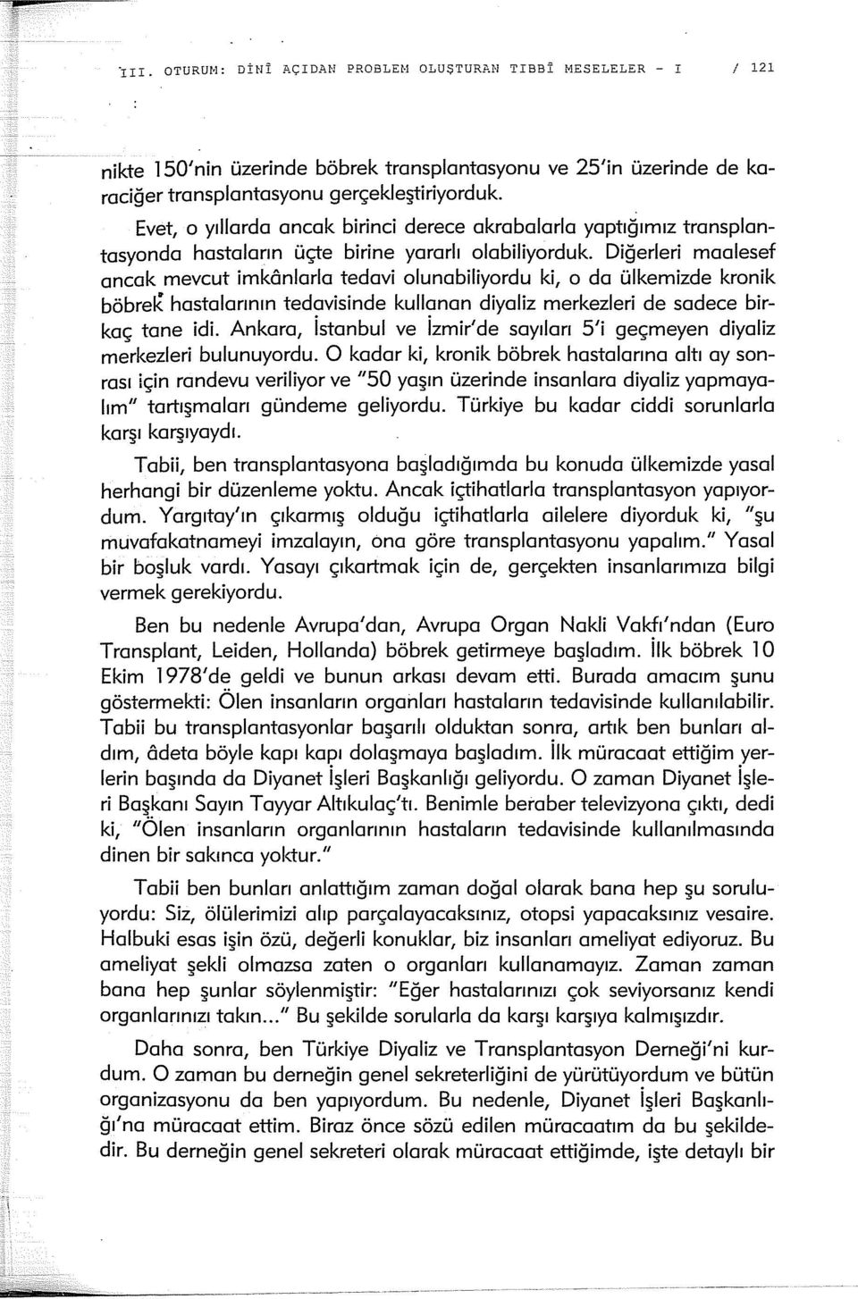 Diğerleri maalesef ancak mevcut imkônlarla tedavi olunabiliyordu ki, o da ülkemizde kronik böbrek hastalarının tedavisinde kullanan diyaliz merkezleri de sadece birkaç tane idi.