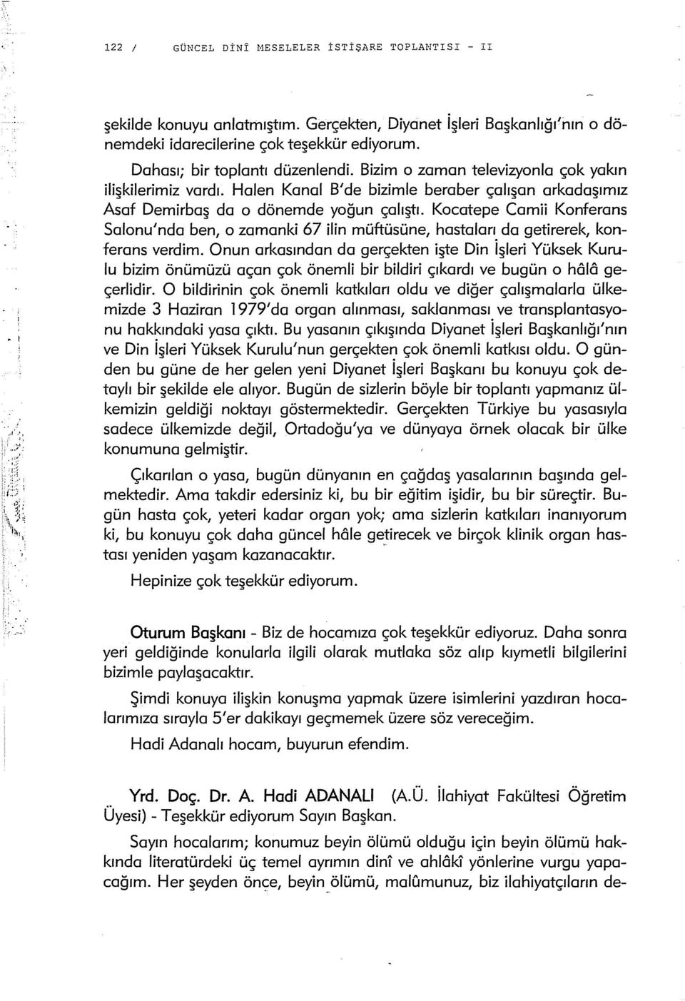 Kocatepe Camii Konferans Salonu 1 nda ben 1 o zamanki 67 ilin müftüsüne 1 hastaları da getirerek, konferans verdim.