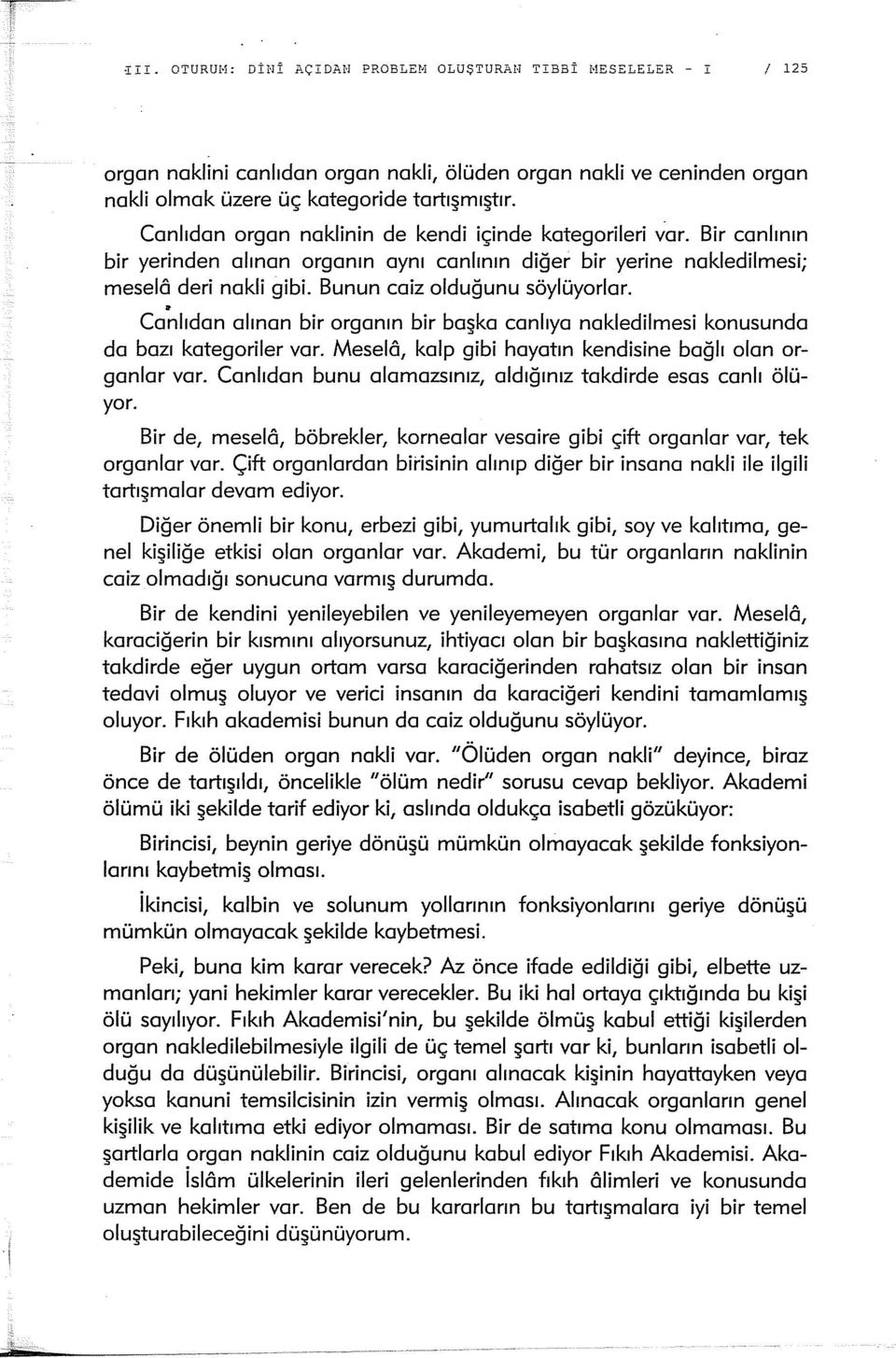 ca';,lıdan alınan bir organın bir başka canlıya nakledilmesi konusunda da bazı kategoriler var. Mesela, kalp gibi hayatın kendisine bağlı olan organlar var.