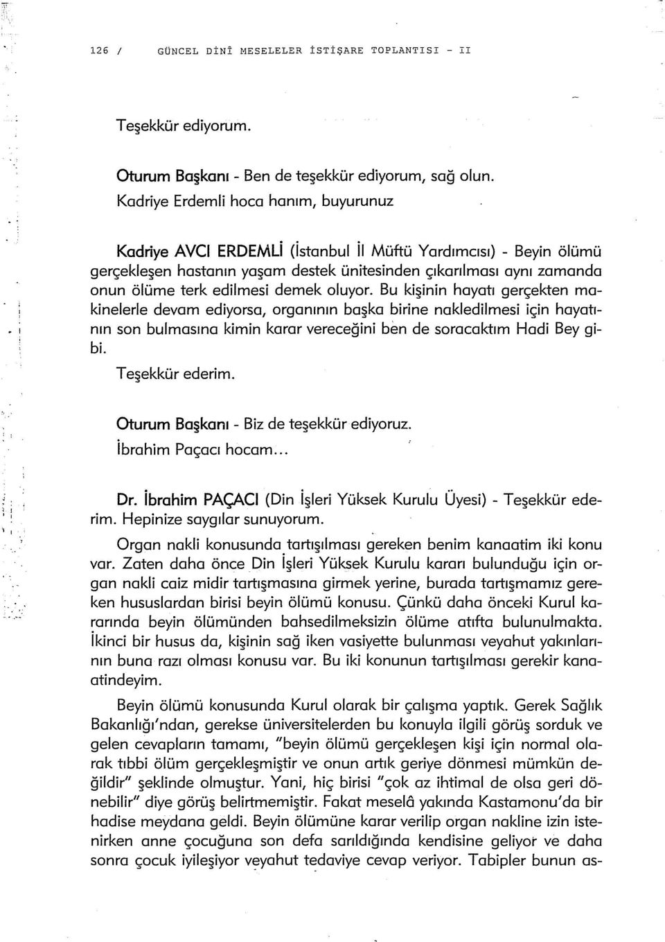 demek oluyor. Bu kişinin hayatı gerçekten makinelerle devam ediyorsa, organının başka birine nakledilmesi için hayatının son bulmasına kimin karar vereceğini bem de soracaktım Hadi Bey gibi.