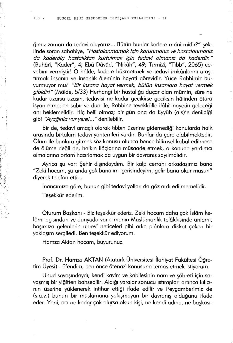 " (Buhôrl/ "Kader"/ 4; Ebu Dôvud/ "Nikôh"/ 49; Tirmizi/ "Tıbb" 1 2065) cevabını vermiştir! O hôlde 1 kodere hükmetmek ve tedavi imkônlarını araştırmak insanın ve insanlık ôleminin hayati görevidir.