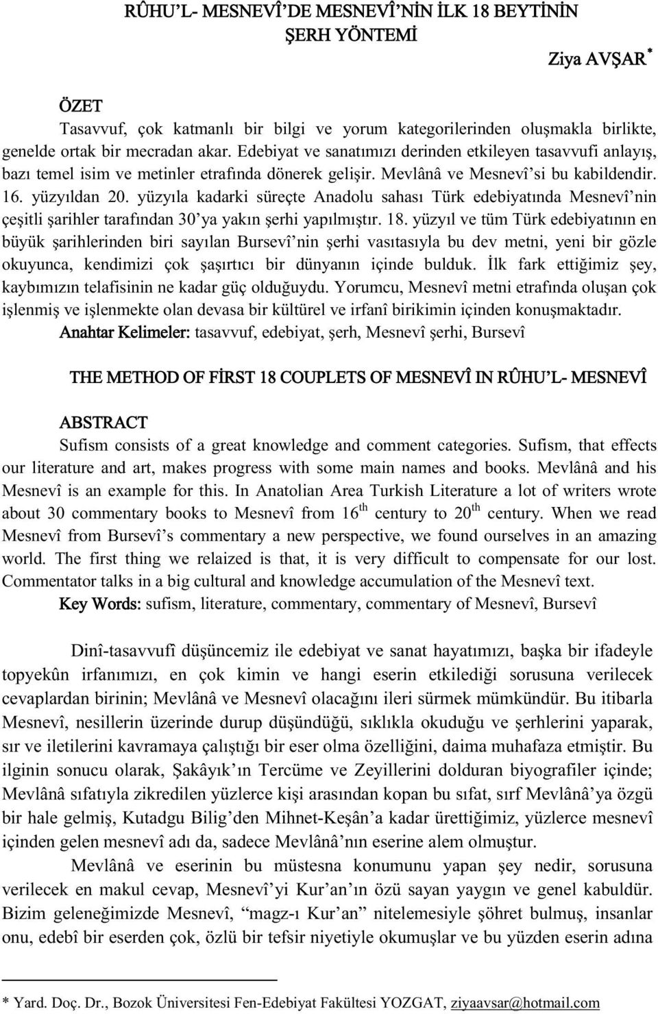 yüzyıla kadarki süreçte Anadolu sahası Türk edebiyatında Mesnevî nin çeşitli şarihler tarafından 30 ya yakın şerhi yapılmıştır. 18.