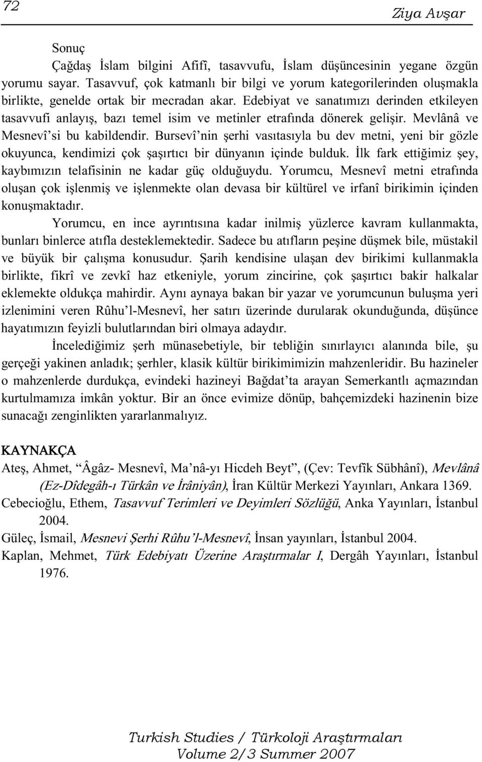 Edebiyat ve sanatımızı derinden etkileyen tasavvufi anlayış, bazı temel isim ve metinler etrafında dönerek gelişir. Mevlânâ ve Mesnevî si bu kabildendir.