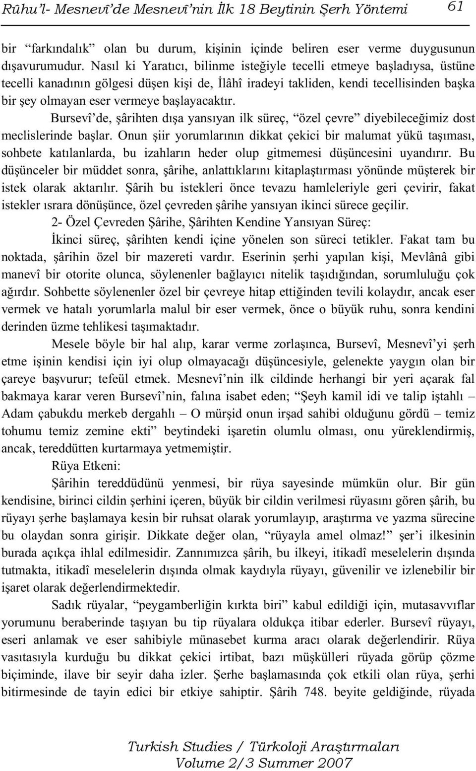 başlayacaktır. Bursevî de, şârihten dışa yansıyan ilk süreç, özel çevre diyebileceğimiz dost meclislerinde başlar.