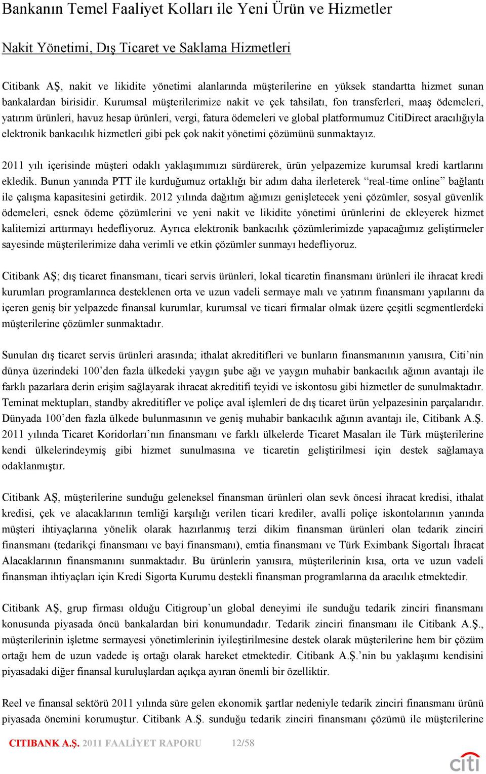 Kurumsal müşterilerimize nakit ve çek tahsilatı, fon transferleri, maaş ödemeleri, yatırım ürünleri, havuz hesap ürünleri, vergi, fatura ödemeleri ve global platformumuz CitiDirect aracılığıyla