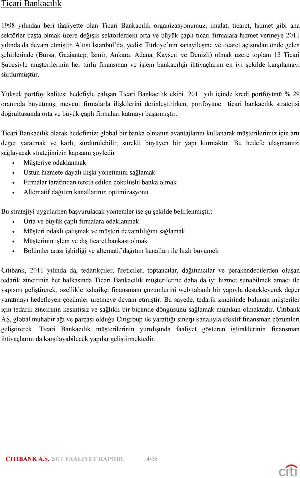 Altısı İstanbul da, yedisi Türkiye nin sanayileşme ve ticaret açısından önde gelen şehirlerinde (Bursa, Gaziantep, İzmir, Ankara, Adana, Kayseri ve Denizli) olmak üzere toplam 13 Ticari Şubesiyle