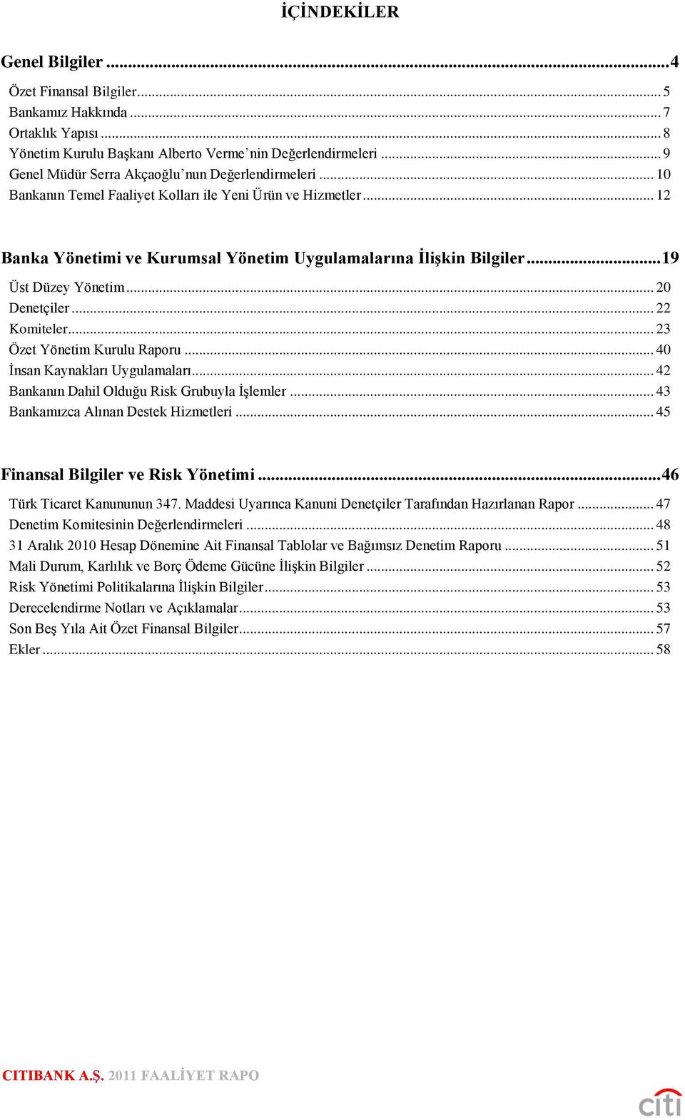 .. 19 Üst Düzey Yönetim... 20 Denetçiler... 22 Komiteler... 23 Özet Yönetim Kurulu Raporu... 40 İnsan Kaynakları Uygulamaları... 42 Bankanın Dahil Olduğu Risk Grubuyla İşlemler.