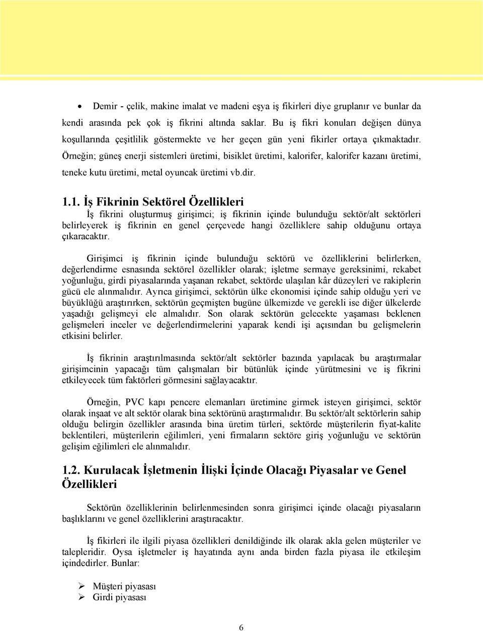 Örneğin; güneş enerji sistemleri üretimi, bisiklet üretimi, kalorifer, kalorifer kazanı üretimi, teneke kutu üretimi, metal oyuncak üretimi vb.dir. 1.