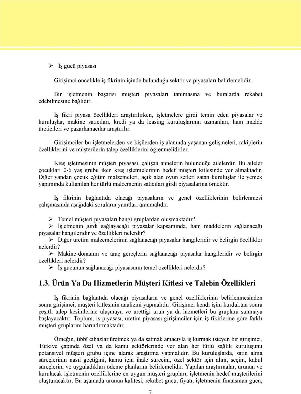 pazarlamacılar araştırılır. Girişimciler bu işletmelerden ve kişilerden iş alanında yaşanan gelişmeleri, rakiplerin özelliklerini ve müşterilerin talep özelliklerini öğrenmelidirler.