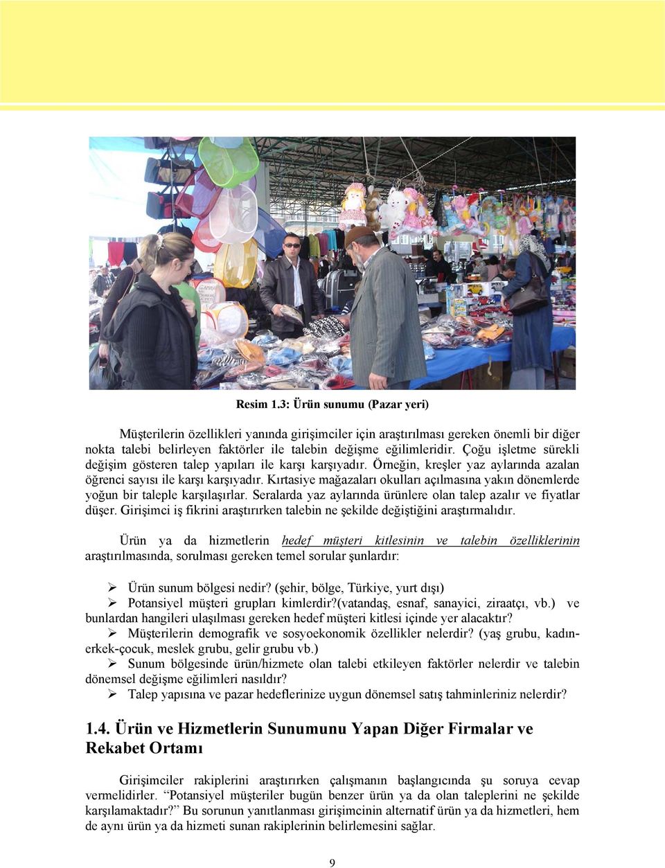 Kırtasiye mağazaları okulları açılmasına yakın dönemlerde yoğun bir taleple karşılaşırlar. Seralarda yaz aylarında ürünlere olan talep azalır ve fiyatlar düşer.