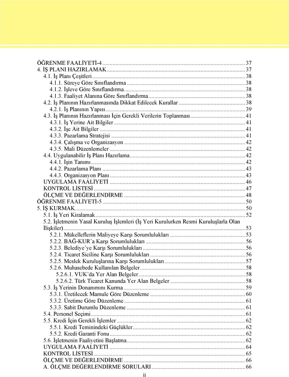 ..41 4.3.2. İşe Ait Bilgiler...41 4.3.3. Pazarlama Stratejisi...41 4.3.4. Çalışma ve Organizasyon...42 4.3.5. Mali Düzenlemeler...42 4.4. Uygulanabilir İş Planı Hazırlama...42 4.4.1. İşin Tanımı...42 4.4.2. Pazarlama Planı.