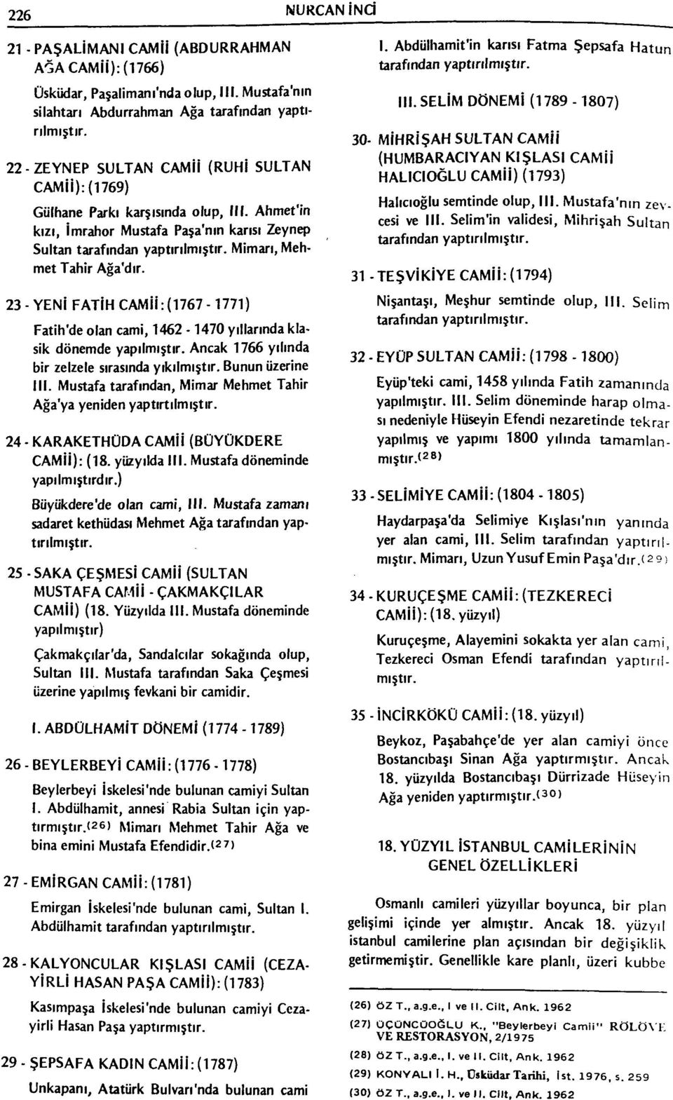 Mimarı, Mehmet Tahir Ağa'dır. 23- YENİ FATİH CAMİİ:(1767-1771) Fatih'de olan cami, 1462-1470 yıllarında klasik dönemde yapılmıştır. Ancak 1766 yılında bir zelzele sırasında yıkılmıştır.