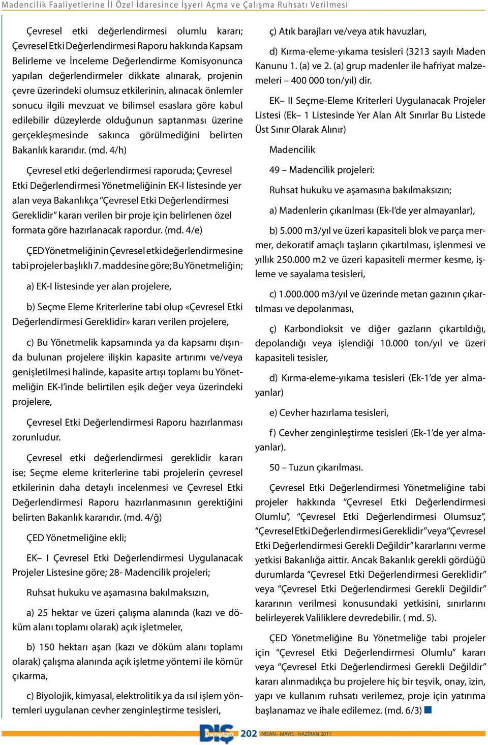 edilebilir düzeylerde olduğunun saptanması üzerine gerçekleşmesinde sakınca görülmediğini belirten Bakanlık kararıdır. (md.