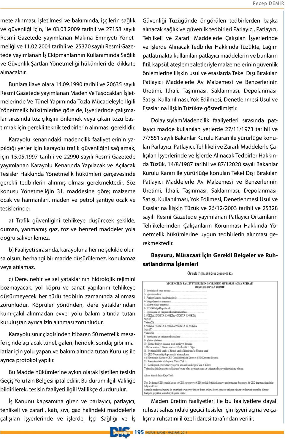 1990 tarihli ve 20635 sayılı Resmi Gazetede yayımlanan Maden Ve Taşocakları İşletmelerinde Ve Tünel Yapımında Tozla Mücadeleyle İlgili Yönetmelik hükümlerine göre de, işyerlerinde çalışmalar