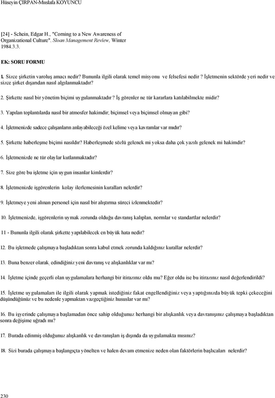 Şirkette nasıl bir yönetim biçimi uygulanmaktadır? İş görenler ne tür kararlara katılabilmekte midir? 3. Yapılan toplantılarda nasıl bir atmosfer hakimdir; biçimsel veya biçimsel olmayan gibi? 4.