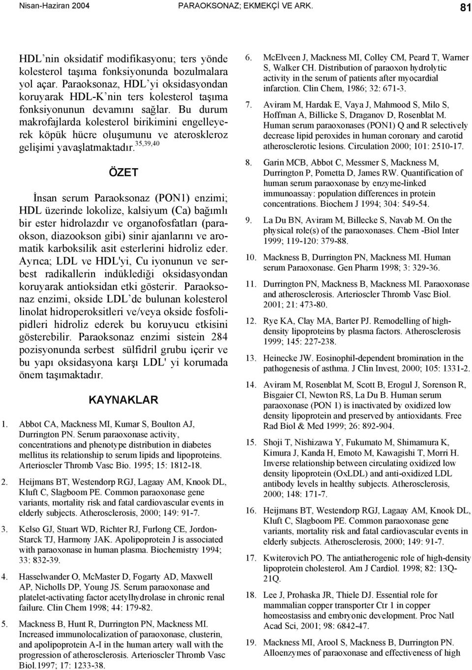 Bu durum makrofajlarda kolesterol birikimini engelleyerek köpük hücre oluşumunu ve ateroskleroz gelişimi yavaşlatmaktadır.