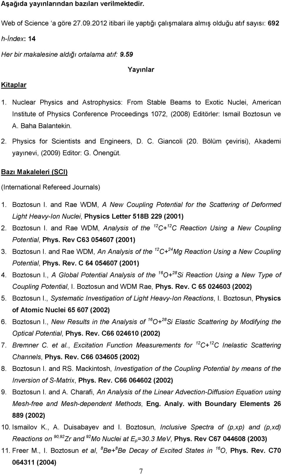 Baha Balantekin. 2. Physics for Scientists and Engineers, D. C. Giancoli (20. Bölüm çevirisi), Akademi yayınevi, (2009) Editor: G. Önengüt. Bazı Makaleleri (SCI) (International Refereed Journals) 1.