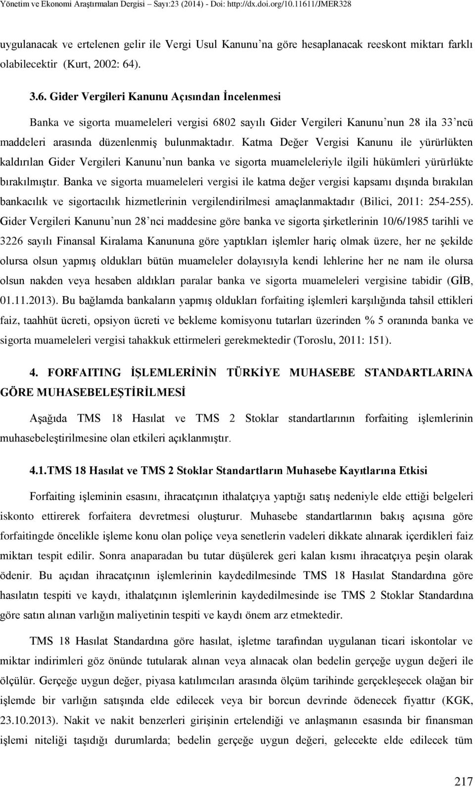 Katma Değer Vergisi Kanunu ile yürürlükten kaldırılan Gider Vergileri Kanunu nun banka ve sigorta muameleleriyle ilgili hükümleri yürürlükte bırakılmıştır.