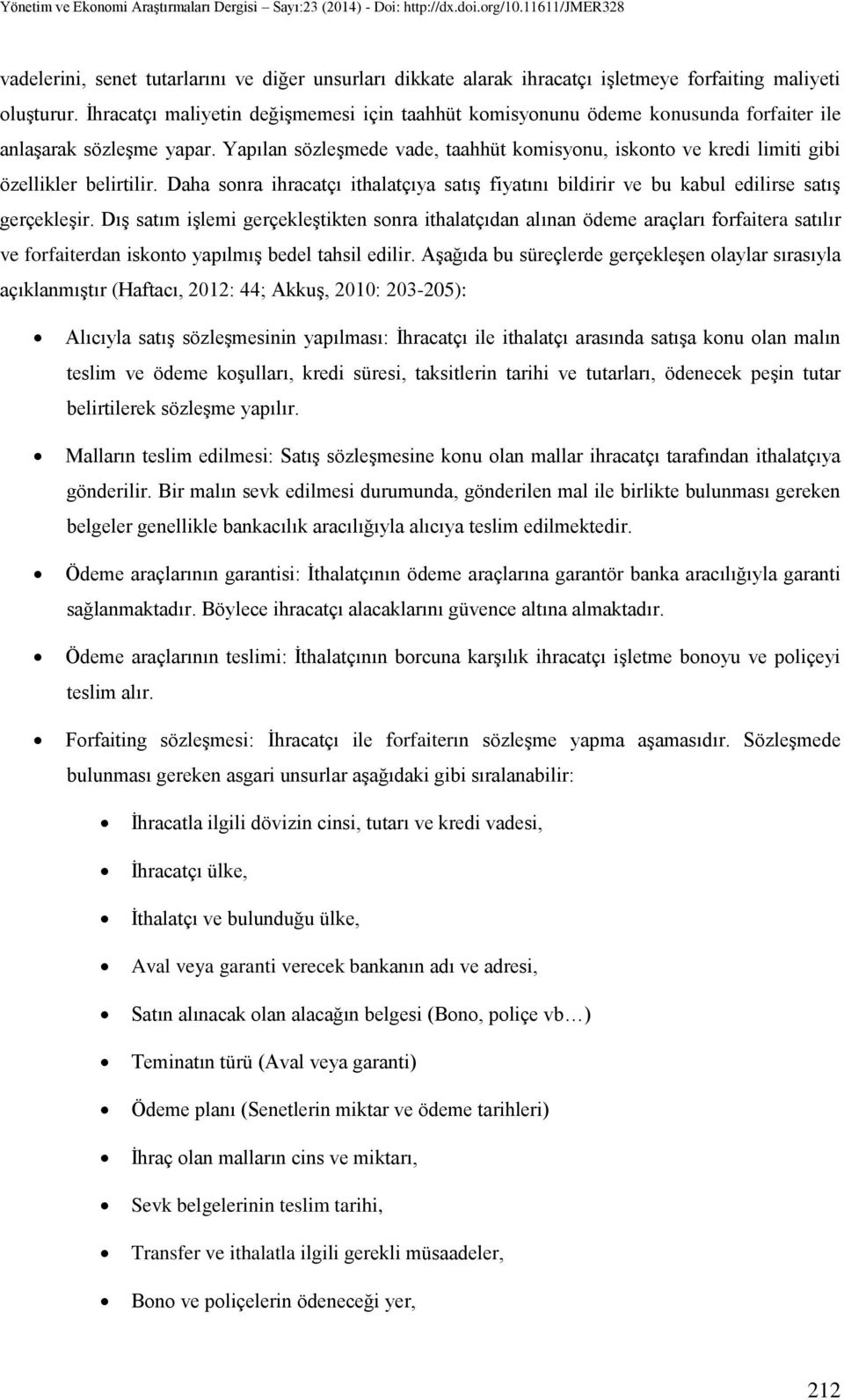 Yapılan sözleşmede vade, taahhüt komisyonu, iskonto ve kredi limiti gibi özellikler belirtilir. Daha sonra ihracatçı ithalatçıya satış fiyatını bildirir ve bu kabul edilirse satış gerçekleşir.