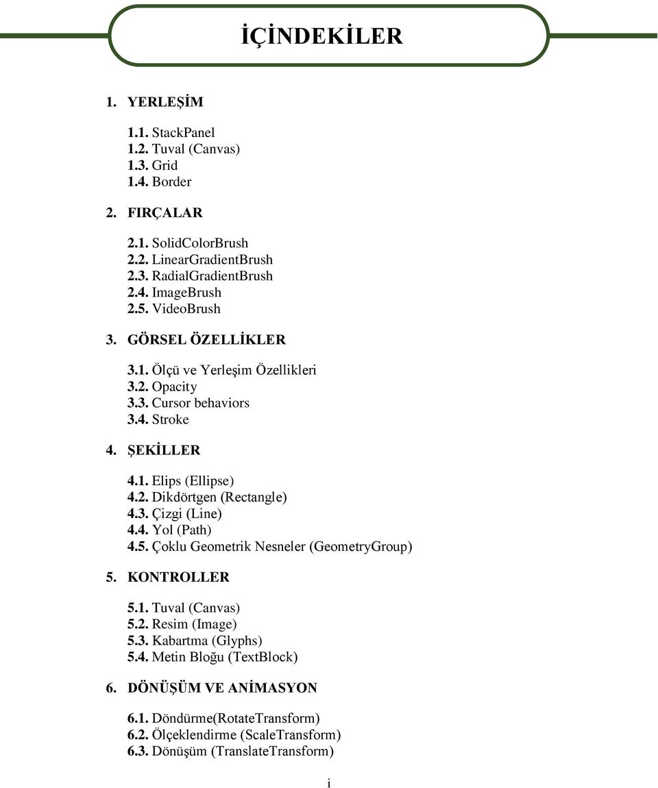 2. Dikdörtgen (Rectangle) 4.3. Çizgi (Line) 4.4. Yol (Path) 4.5. Çoklu Geometrik Nesneler (GeometryGroup) 5. KONTROLLER 5.1. Tuval (Canvas) 5.2. Resim (Image) 5.3. Kabartma (Glyphs) 5.