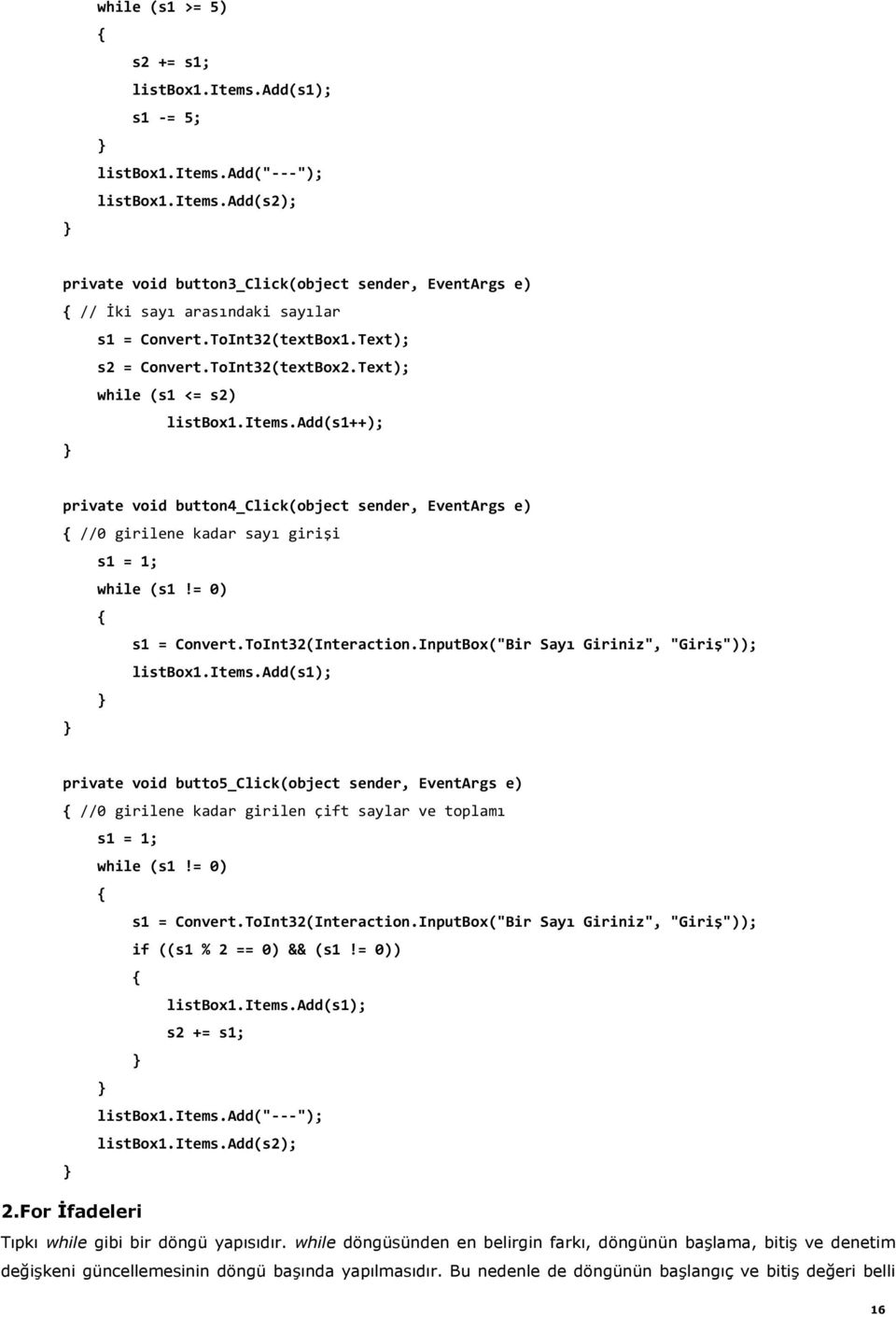 add(s1++); private void button4_click(object sender, EventArgs e) //0 girilene kadar sayı girişi s1 = 1; while (s1!= 0) s1 = Convert.ToInt32(Interaction.