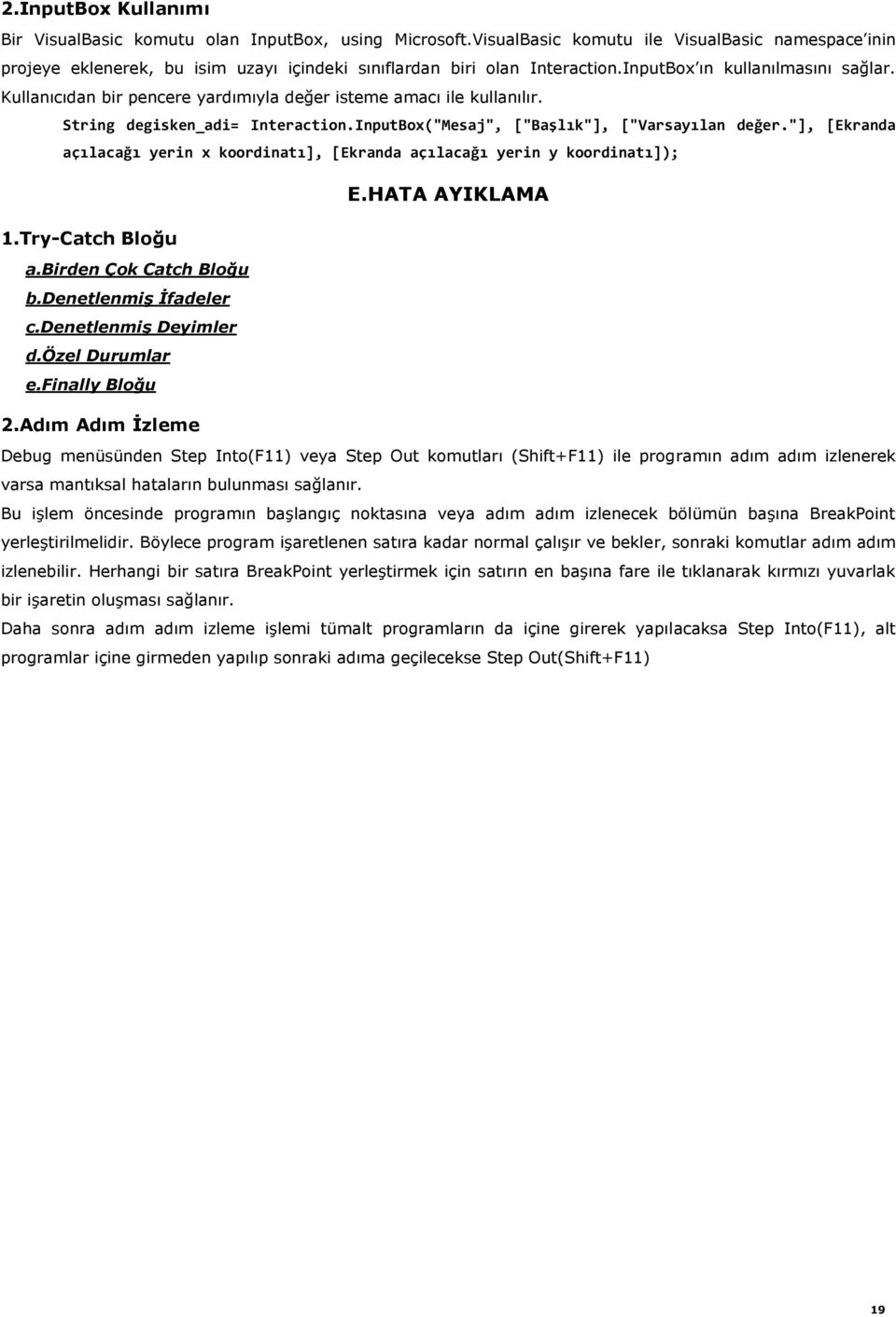 Kullanıcıdan bir pencere yardımıyla değer isteme amacı ile kullanılır. String degisken_adi= Interaction.InputBox("Mesaj", ["Başlık"], ["Varsayılan değer.