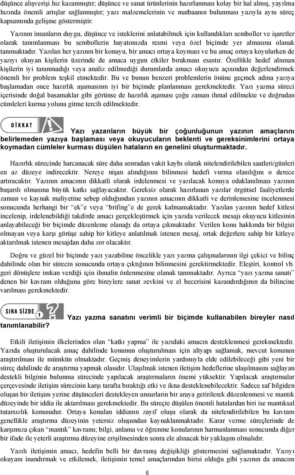 Yazının insanların duygu, düşünce ve isteklerini anlatabilmek için kullandıkları semboller ve işaretler olarak tanımlanması bu sembollerin hayatımızda resmi veya özel biçimde yer almasına olanak