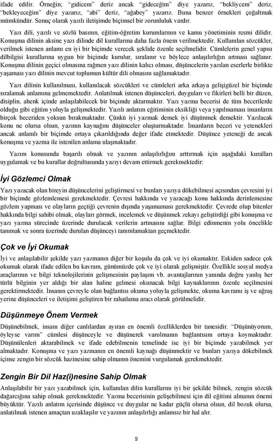 Konuşma dilinin aksine yazı dilinde dil kurallarına daha fazla önem verilmektedir. Kullanılan sözcükler, verilmek istenen anlamı en iyi bir biçimde verecek şeklide özenle seçilmelidir.