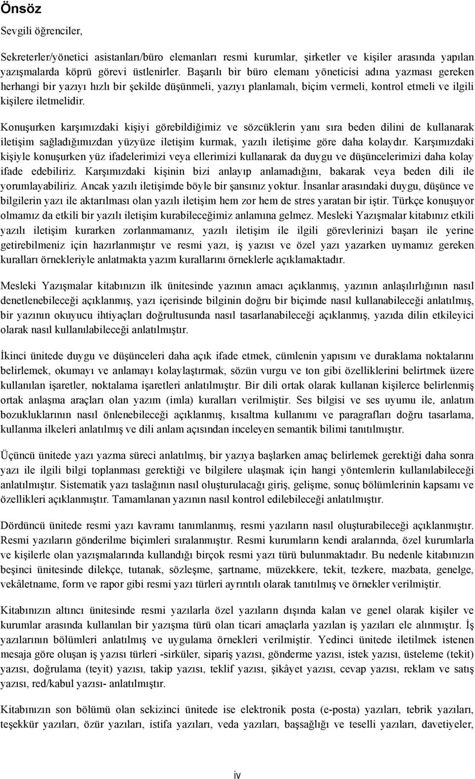 Konuşurken karşımızdaki kişiyi görebildiğimiz ve sözcüklerin yanı sıra beden dilini de kullanarak iletişim sağladığımızdan yüzyüze iletişim kurmak, yazılı iletişime göre daha kolaydır.