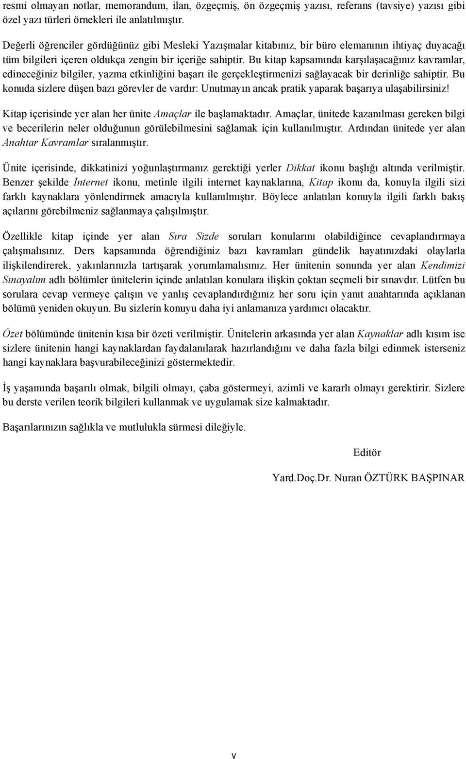 Bu kitap kapsamında karşılaşacağınız kavramlar, edineceğiniz bilgiler, yazma etkinliğini başarı ile gerçekleştirmenizi sağlayacak bir derinliğe sahiptir.