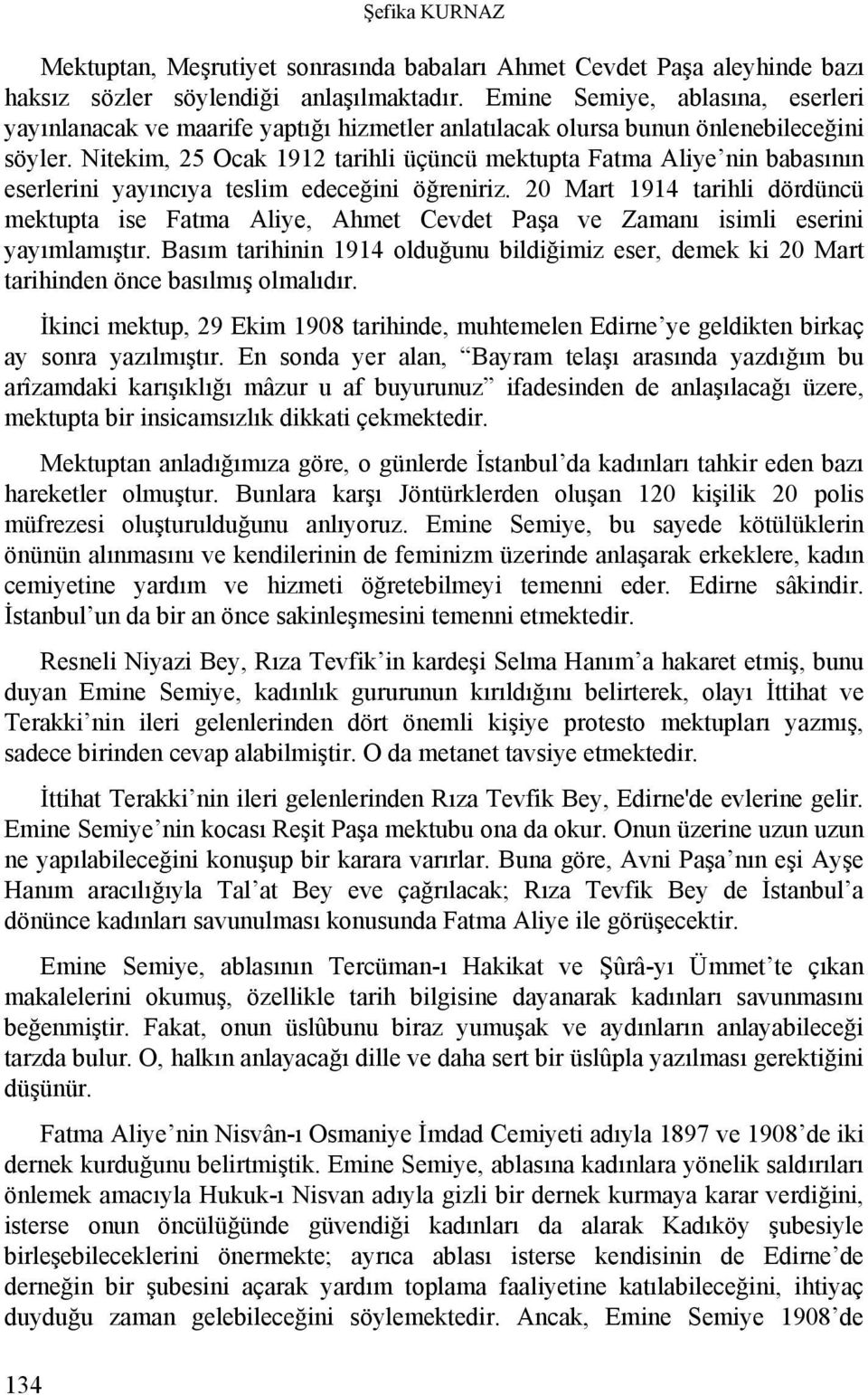 Nitekim, 25 Ocak 1912 tarihli üçüncü mektupta Fatma Aliye nin babasının eserlerini yayıncıya teslim edeceğini öğreniriz.