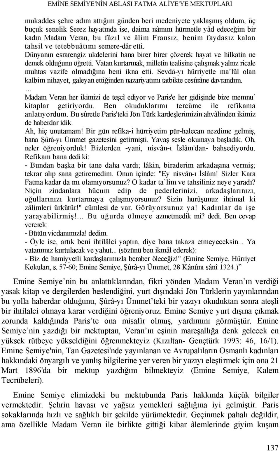 Dünyanın esrarengiz ukdelerini bana birer birer çözerek hayat ve hilkatin ne demek olduğunu öğretti. Vatan kurtarmak, milletin tealisine çalışmak yalnız ricale muhtas vazife olmadığına beni ikna etti.