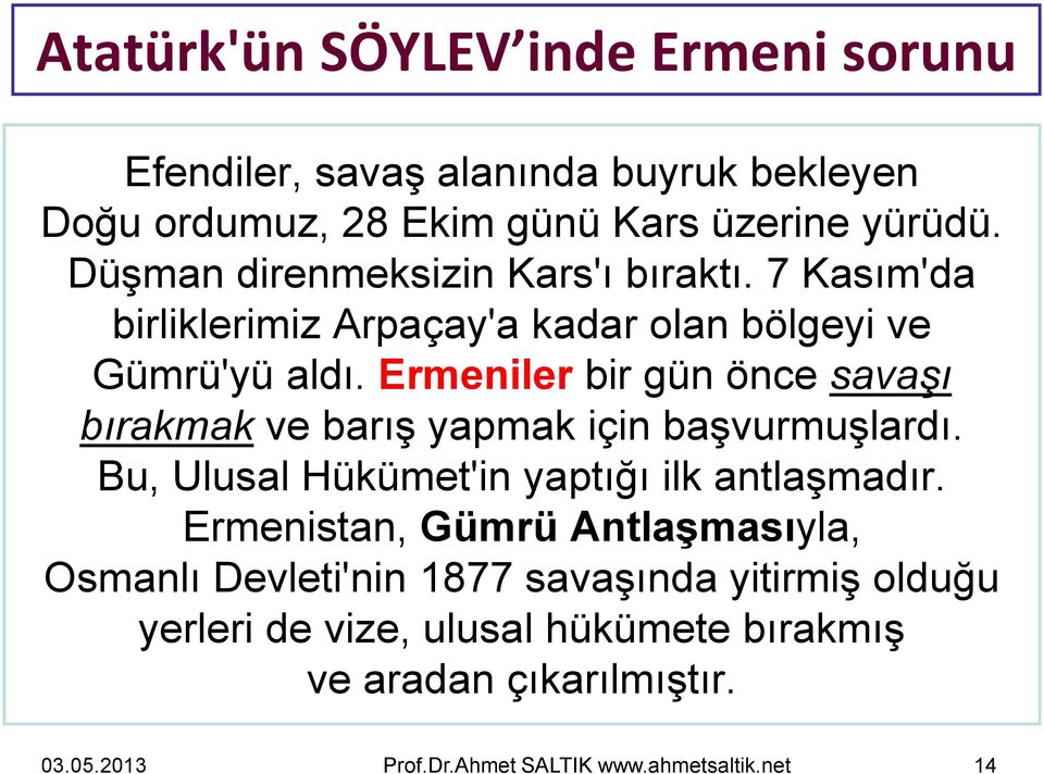 Ermeniler bir gün önce savaşı bırakmak ve barış yapmak için başvurmuşlardı. Bu, Ulusal Hükümet'in yaptığı ilk antlaşmadır.