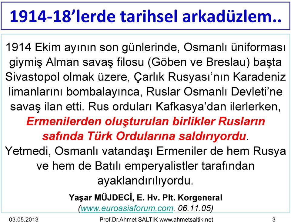 Karadeniz limanlarını bombalayınca, Ruslar Osmanlı Devleti ne savaş ilan etti.