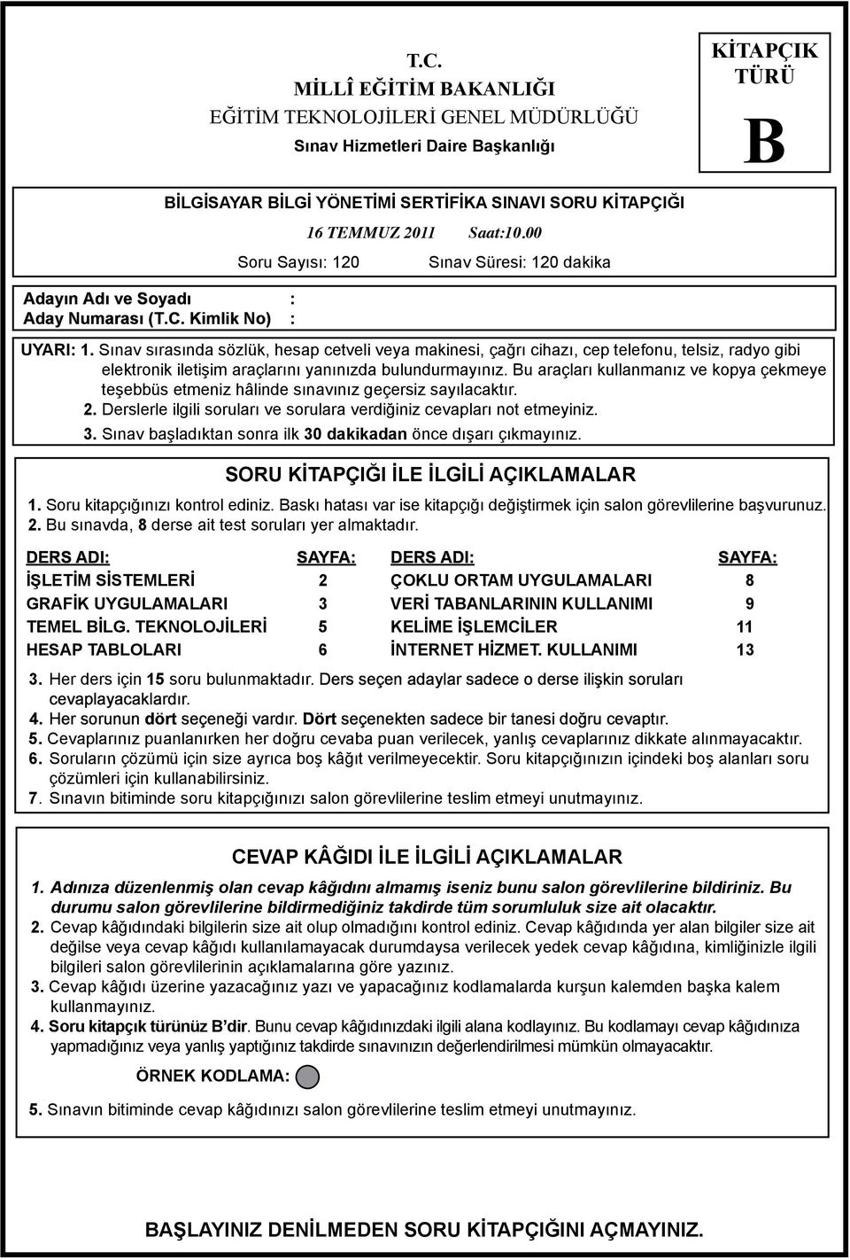 Sınav sırasında sözlük, hesap cetveli veya makinesi, çağrı cihazı, cep telefonu, telsiz, radyo gibi elektronik iletişim araçlarını yanınızda bulundurmayınız.