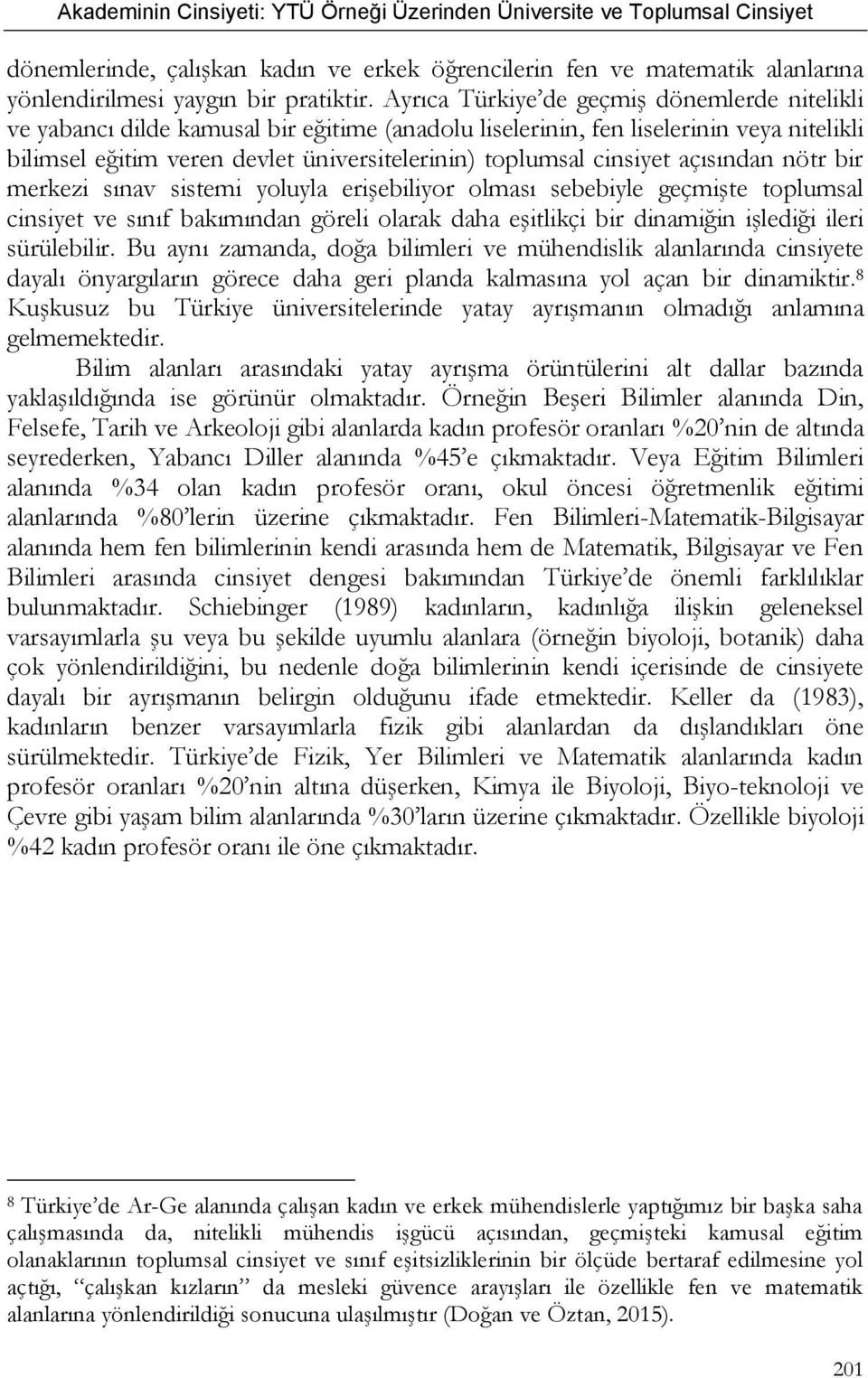 cinsiyet açısından nötr bir merkezi sınav sistemi yoluyla erişebiliyor olması sebebiyle geçmişte toplumsal cinsiyet ve sınıf bakımından göreli olarak daha eşitlikçi bir dinamiğin işlediği ileri