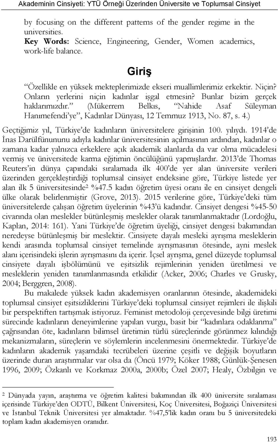 (Mükerrem Belkıs, Nahide Asaf Süleyman Hanımefendi ye, Kadınlar Dünyası, 12 Temmuz 1913, No. 87, s. 4.) Geçtiğimiz yıl, Türkiye de kadınların üniversitelere girişinin 100. yılıydı.