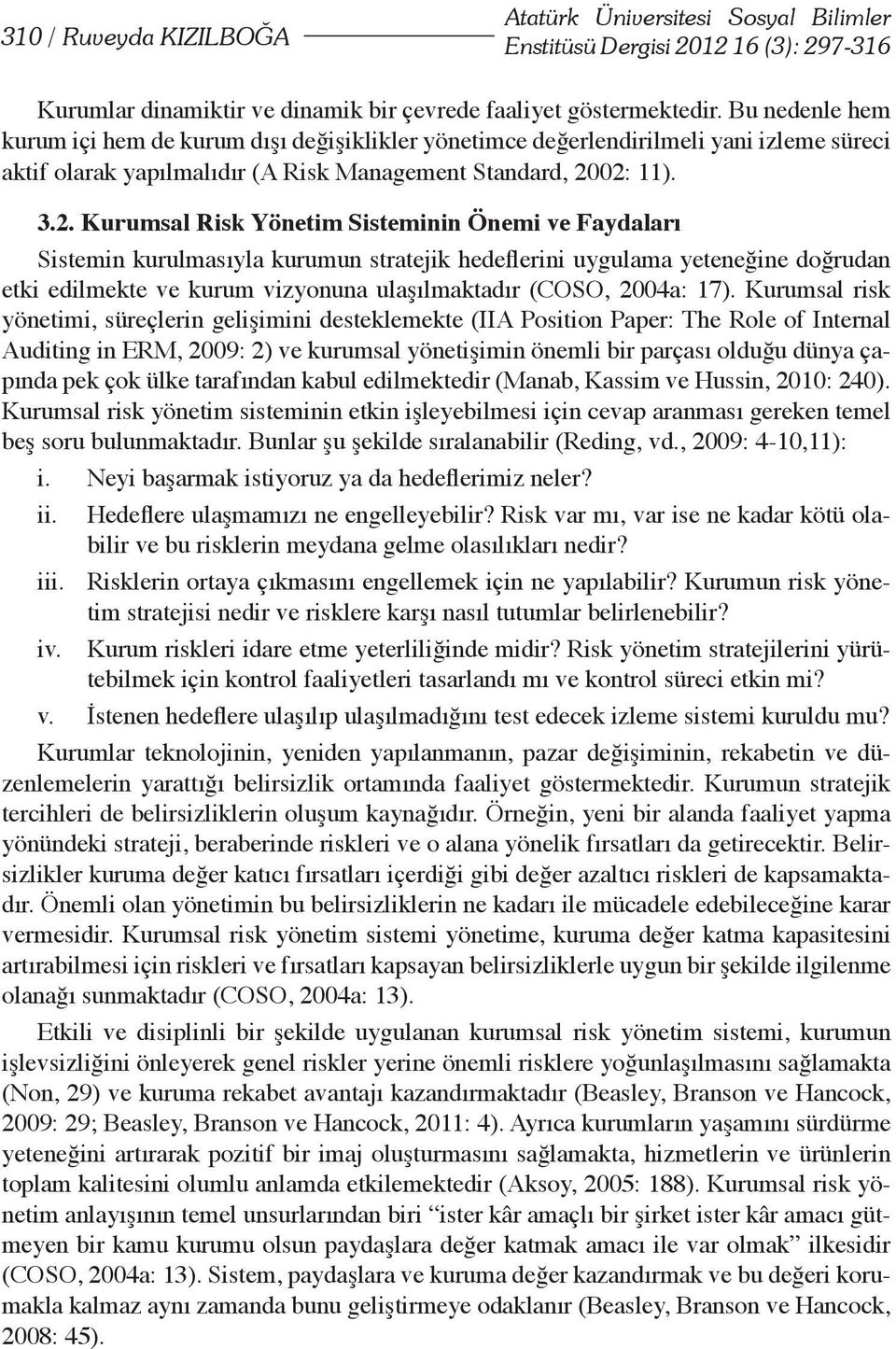 02: 11). 3.2. Kurumsal Risk Yönetim Sisteminin Önemi ve Faydaları Sistemin kurulmasıyla kurumun stratejik hedeflerini uygulama yeteneğine doğrudan etki edilmekte ve kurum vizyonuna ulaşılmaktadır