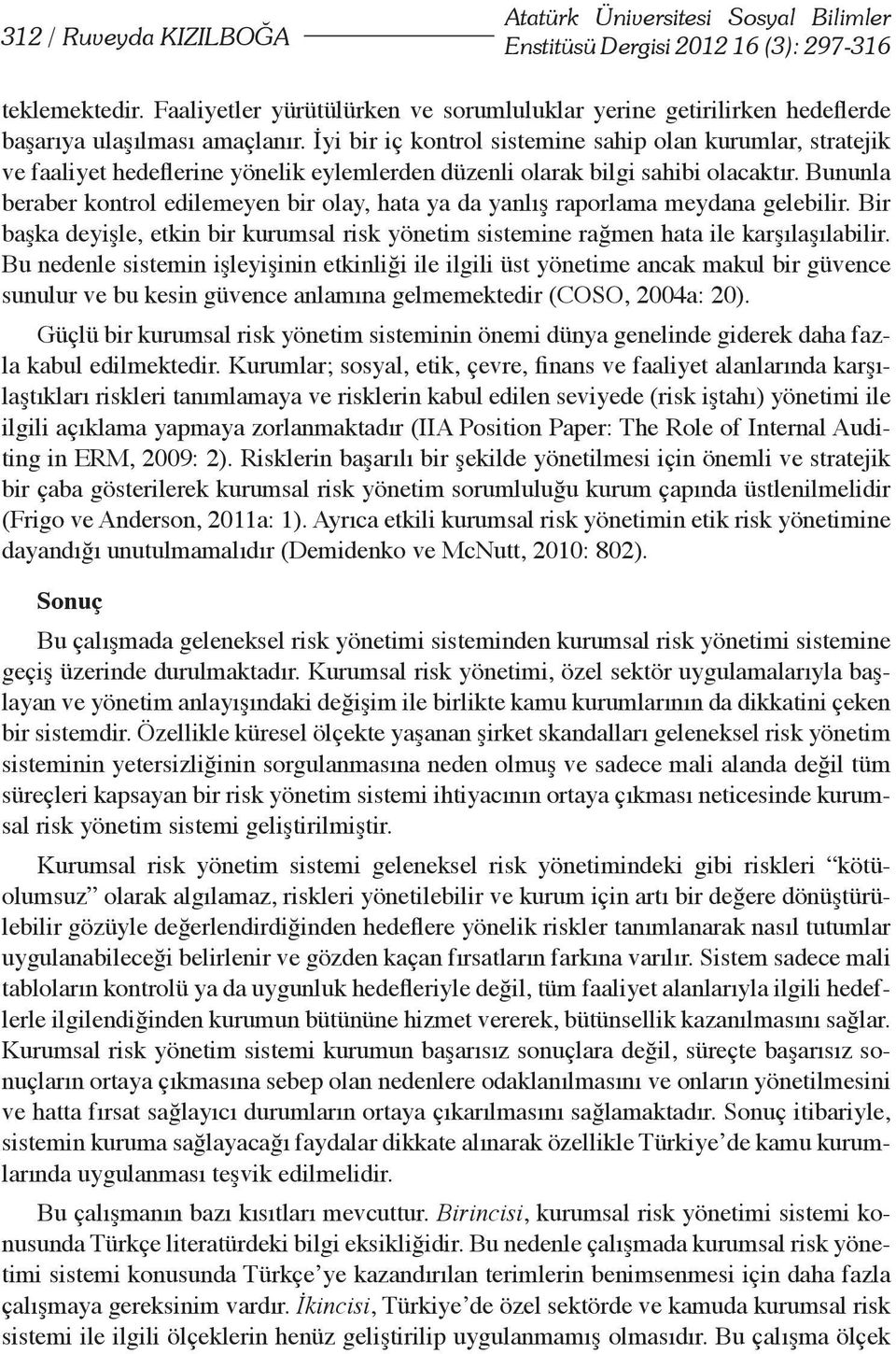 İyi bir iç kontrol sistemine sahip olan kurumlar, stratejik ve faaliyet hedeflerine yönelik eylemlerden düzenli olarak bilgi sahibi olacaktır.